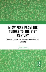 Midwifery from the Tudors to the 21st Century: History, Politics and Safe Practice in England book cover