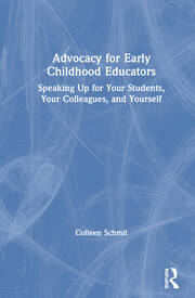 Advocacy for Early Childhood Educators: Speaking Up for Your Students, Your Colleagues, and Yourself book cover