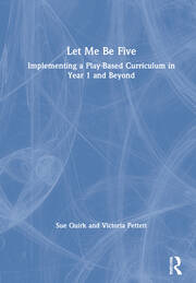 Let Me Be Five: Implementing a Play-Based Curriculum in Year 1 and Beyond book cover