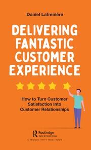 Delivering Fantastic Customer Experience: How to Turn Customer Satisfaction Into Customer Relationships book cover