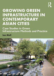 Growing Green Infrastructure in Contemporary Asian Cities: Case Studies in Green Infrastructure Methods and Practice book cover