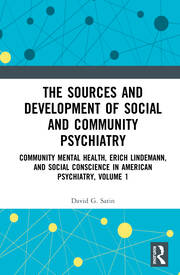 The Sources and Development of Social and Community Psychiatry: Community Mental Health, Erich Lindemann, and Social Conscience in American Psychiatry, Volume 1 book cover