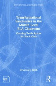 Transformational Sanctuaries in the Middle Level ELA Classroom: Creating Truth Spaces for Black Girls book cover