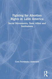 Fighting for Abortion Rights in Latin America: Social Movements, State Allies and Institutions book cover