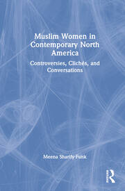 Muslim Women in Contemporary North America: Controversies, Clichés, and Conversations book cover