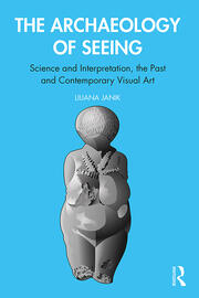 The Archaeology of Seeing: Science and Interpretation, the Past and Contemporary Visual Art book cover
