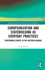 Europeanization and Statebuilding as Everyday Practices: Performing Europe in the Western Balkans book cover