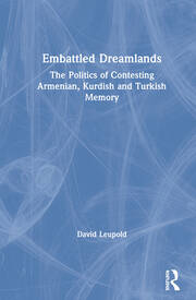 Embattled Dreamlands: The Politics of Contesting Armenian, Kurdish and Turkish Memory book cover