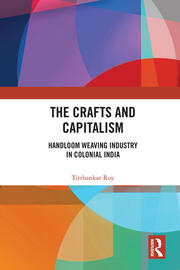 The Crafts and Capitalism: Handloom Weaving Industry in Colonial India book cover