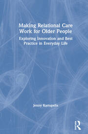 Making Relational Care Work for Older People: Exploring Innovation and Best Practice in Everyday Life book cover