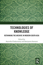 Technologies of Knowledge: Rethinking the Archive in Modern South Asia book cover