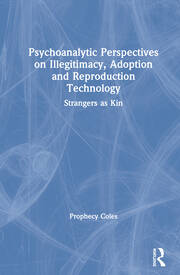 Psychoanalytic Perspectives on Illegitimacy, Adoption and Reproduction Technology: Strangers as Kin book cover