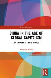 China in the Age of Global Capitalism: Jia Zhangke's Filmic World book cover