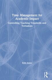 Time Management for Academic Impact: Controlling Teaching Treadmills and Tornadoes book cover