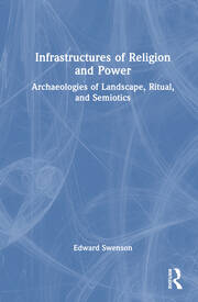 Infrastructures of Religion and Power: Archaeologies of Landscape, Ritual, and Semiotics book cover
