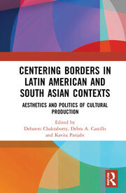 Centering Borders in Latin American and South Asian Contexts: Aesthetics and Politics of Cultural Production book cover