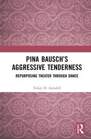 Pina Bausch’s Aggressive Tenderness: Repurposing Theater through Dance book cover
