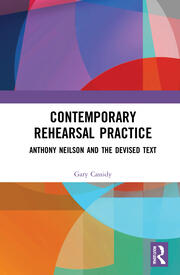 Contemporary Rehearsal Practice: Anthony Neilson and the Devised Text book cover