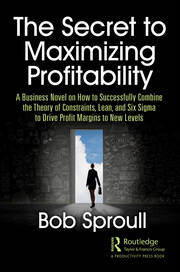 The Secret to Maximizing Profitability: A Business Novel on How to Successfully Combine The Theory of Constraints, Lean, and Six Sigma to Drive Profit Margins to New Levels book cover