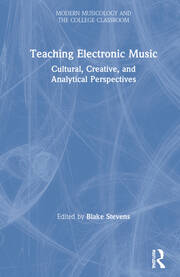 Teaching Electronic Music: Cultural, Creative, and Analytical Perspectives book cover