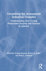Unraveling the Assessment Industrial Complex: Understanding How Testing Perpetuates Inequity and Injustice in America book cover
