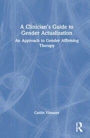 A Clinician’s Guide to Gender Actualization: An Approach to Gender Affirming Therapy book cover