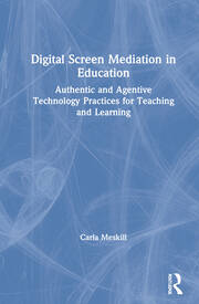 Digital Screen Mediation in Education: Authentic and Agentive Technology Practices for Teaching and Learning book cover