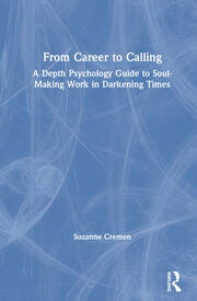 From Career to Calling: A Depth Psychology Guide to Soul-Making Work in Darkening Times book cover