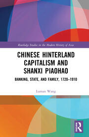 Chinese Hinterland Capitalism and Shanxi Piaohao: Banking, State, and Family, 1720-1910 book cover