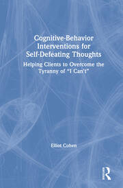 Cognitive Behavior Interventions for Self-Defeating Thoughts: Helping Clients to Overcome the Tyranny of “I Can’t” book cover