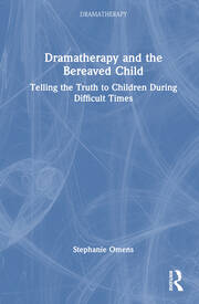 Dramatherapy and the Bereaved Child: Telling the Truth to Children During Difficult Times book cover