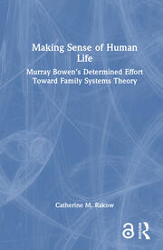 Making Sense of Human Life: Murray Bowen’s Determined Effort Toward Family Systems Theory book cover