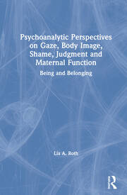 Psychoanalytic Perspectives on Gaze, Body Image, Shame, Judgment and Maternal Function: Being and Belonging book cover
