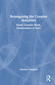 Reimagining the Creative Industries: Youth Creative Work, Communities of Care book cover
