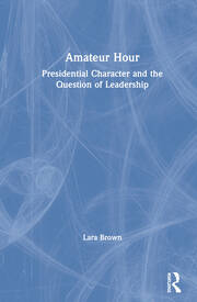 Amateur Hour: Presidential Character and the Question of Leadership book cover