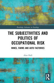 The Subjectivities and Politics of Occupational Risk: Mines, Farms and Auto Factories book cover