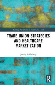 Trade Union Strategies against Healthcare Marketization: Opportunity Structures and Local-Level Determinants book cover