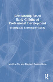 Relationship-Based Early Childhood Professional Development: Leading and Learning for Equity book cover
