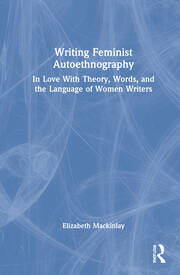Writing Feminist Autoethnography: In Love With Theory, Words, and the Language of Women Writers book cover