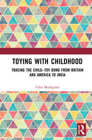 Toying with Childhood: Tracing the Child-Toy Bond from Britain and America to India book cover