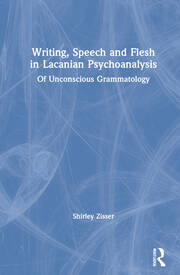 Writing, Speech and Flesh in Lacanian Psychoanalysis: Of Unconscious Grammatology book cover
