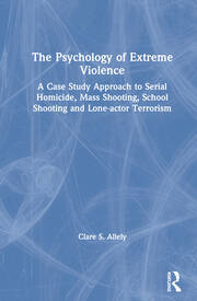 The Psychology of Extreme Violence: A Case Study Approach to Serial Homicide, Mass Shooting, School Shooting and Lone-actor Terrorism book cover