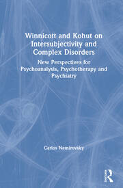 Winnicott and Kohut on Intersubjectivity and Complex Disorders: New Perspectives for Psychoanalysis, Psychotherapy and Psychiatry book cover
