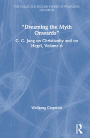 “Dreaming the Myth Onwards”: C. G. Jung on Christianity and on Hegel, Volume 6 book cover