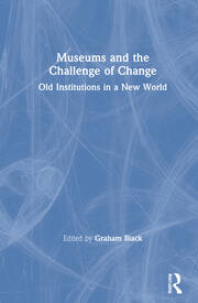 Museums and the Challenge of Change: Old Institutions in a New World book cover