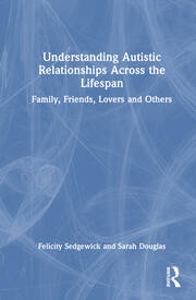 Understanding Autistic Relationships Across the Lifespan: Family, Friends, Lovers and Others book cover