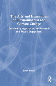 The Arts and Humanities on Environmental and Climate Change: Broadening Approaches to Research and Public Engagement book cover