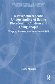 A Psychotherapeutic Understanding of Eating Disorders in Children and Young People: Ways to Release the Imprisoned Self book cover