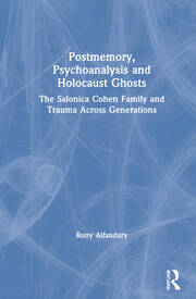 Postmemory, Psychoanalysis and Holocaust Ghosts: The Salonica Cohen Family and Trauma Across Generations book cover