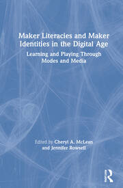 Maker Literacies and Maker Identities in the Digital Age: Learning and Playing Through Modes and Media book cover
